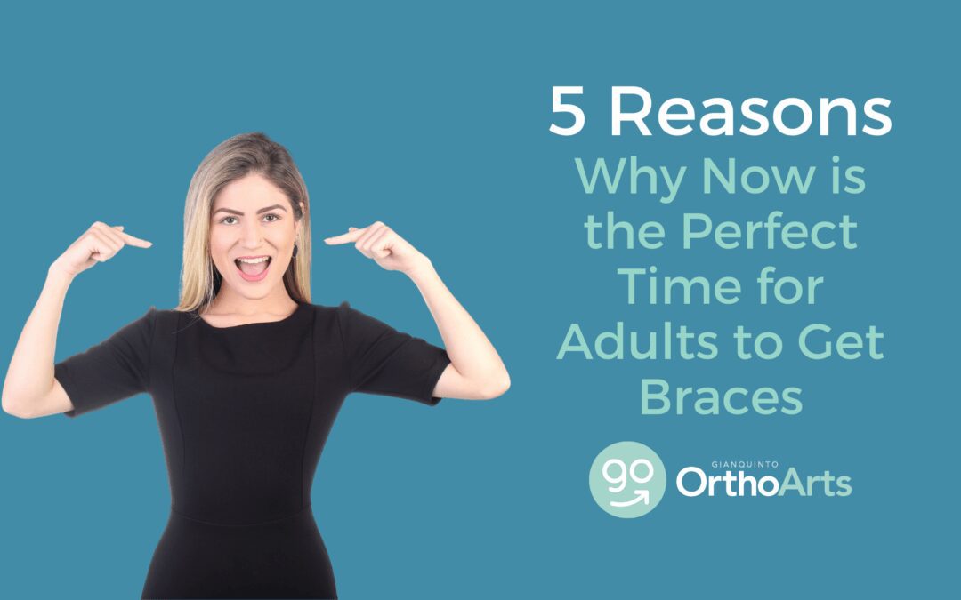 5 Reasons Why Now is the Perfect Time for Adults to Get Braces